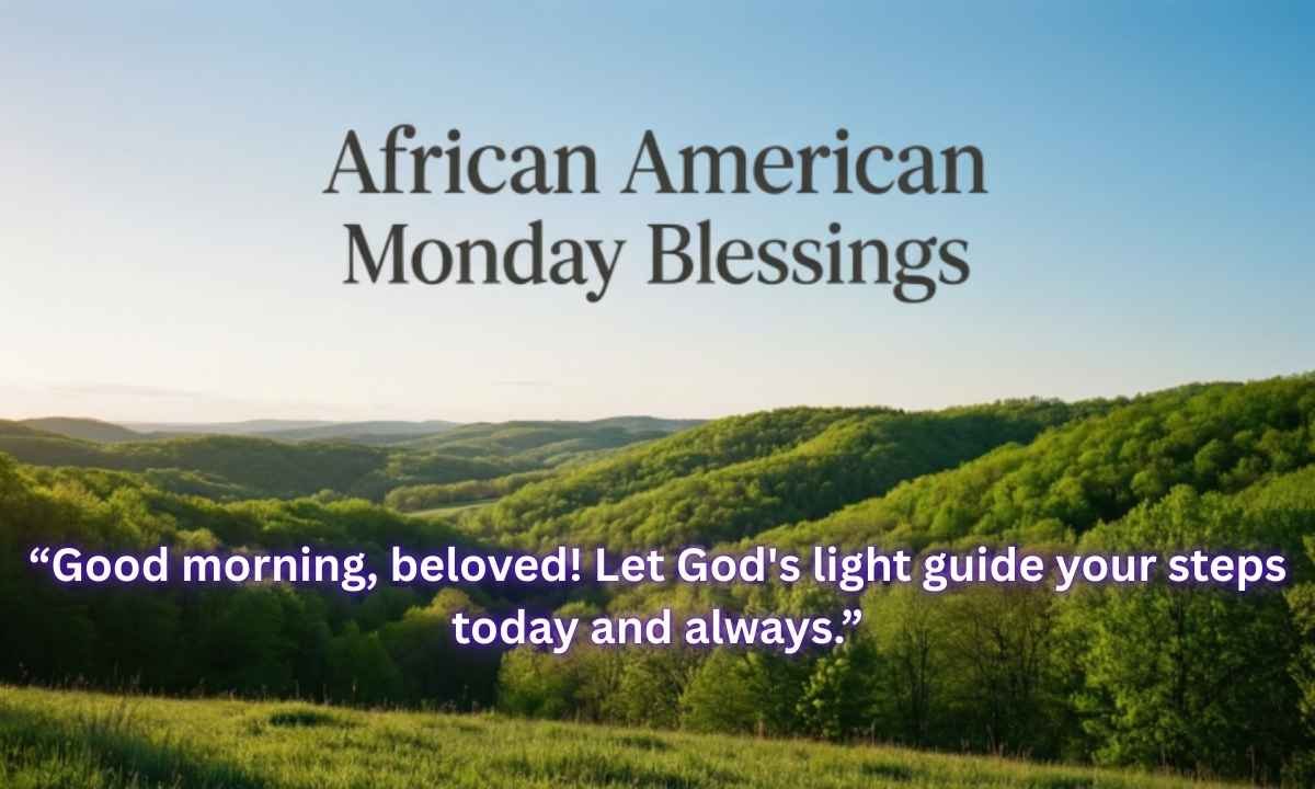 African American Monday Blessings: "Good morning, beloved! Let God's light guide your steps today and always."