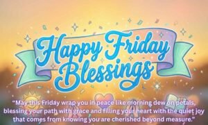 Happy Friday Blessings: May this Friday wrap you in peace like morning dew on petals, blessing your path with grace and filling your heart with the quiet joy that comes from knowing you are cherished beyond measure.