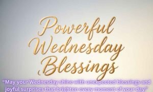Powerful Wednesday Blessings: May your Wednesday shine with unexpected blessings and joyful surprises that brighten every moment of your day.