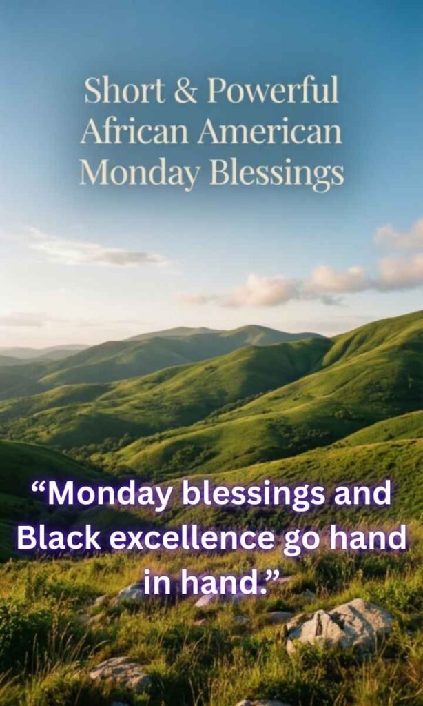 Short & Powerful African American Monday Blessings: "Monday blessings and Black excellence go hand in hand."