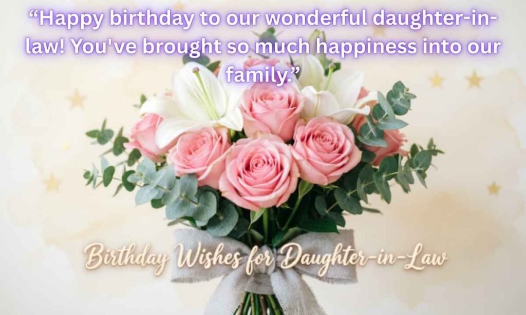 Birthday Wishes for Daughter-in-Law Image:
Happy birthday to our wonderful daughter-in-law! You've brought so much happiness into our family.