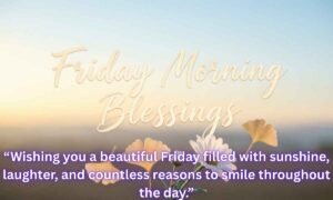 Friday Morning Blessings Image: “Wishing you a beautiful Friday filled with sunshine, laughter, and countless reasons to smile throughout the day.”