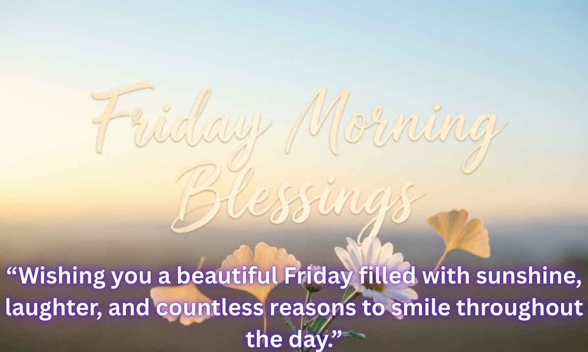 Friday Morning Blessings Image: “Wishing you a beautiful Friday filled with sunshine, laughter, and countless reasons to smile throughout the day.”