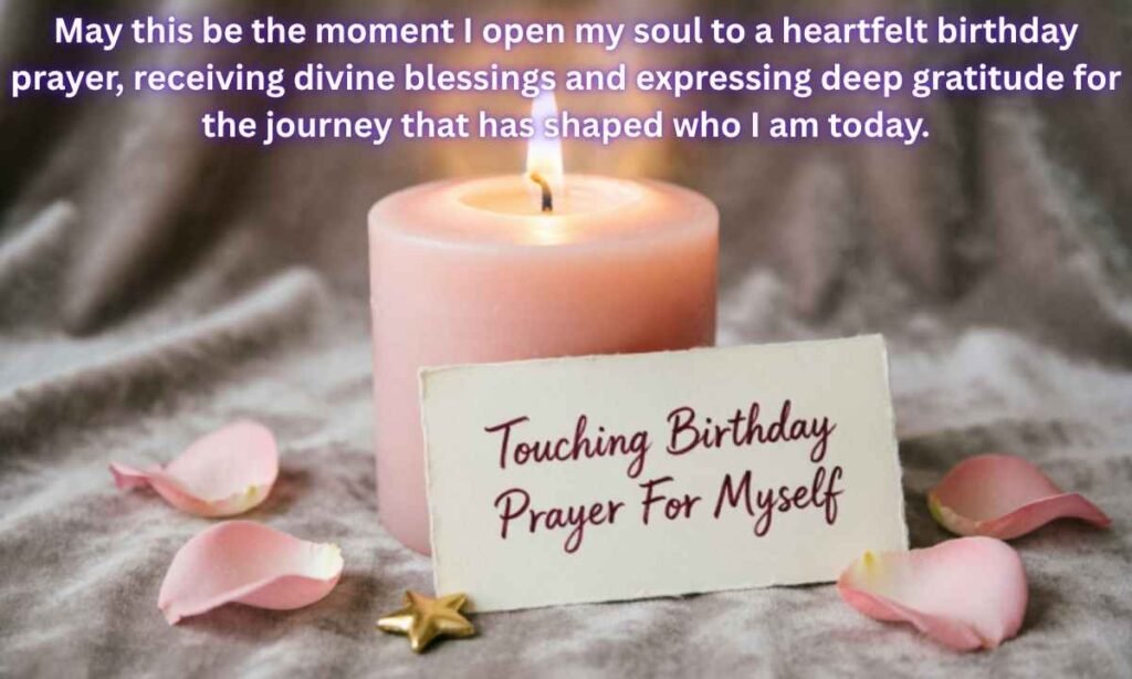 Touching Birthday Prayer For Myself Image:
May this be the moment I open my soul to a heartfelt birthday prayer, receiving divine blessings and expressing deep gratitude for the journey that has shaped who I am today.